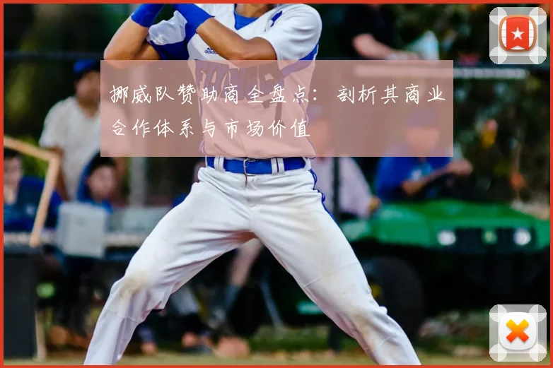挪威队赞助商全盘点：剖析其商业合作体系与市场价值